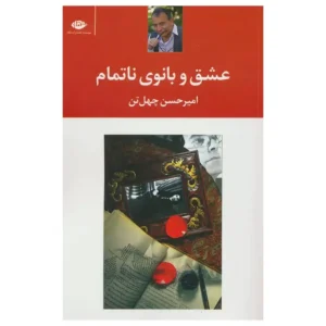 کتاب عشق و بانوی ناتمام اثر امیرحسین چهل تن